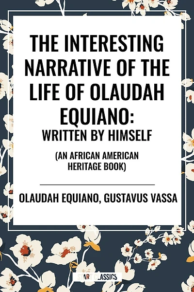 Interesting Narrative of the Life Olaudah Equiano: Written by Himself (an African American Heritage Book)