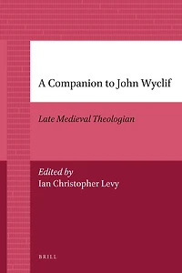 A Companion to John Wyclif: Late Medieval Theologian