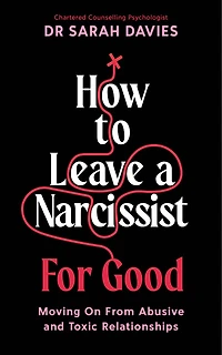 How to Leave a Narcissist ... for Good: Moving on from Abusive and Toxic Relationships