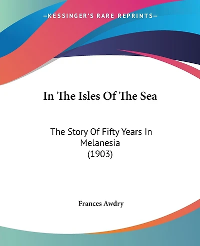 In The Isles Of The Sea: The Story Of Fifty Years In Melanesia (1903)