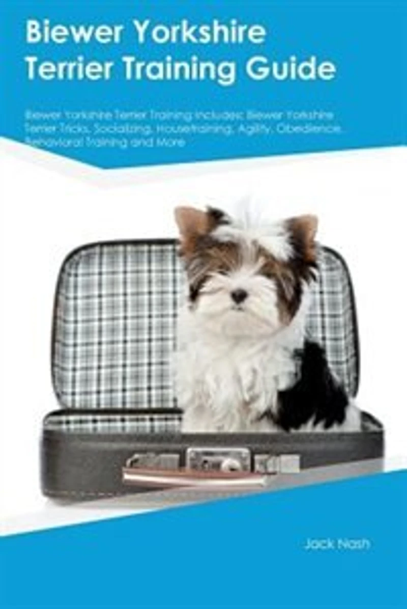 Biewer Yorkshire Terrier Training Guide Biewer Yorkshire Terrier Training Includes: Biewer Yorkshire Terrier Tricks, Socializing, Housetraining, Agility, Obedience, Behavioral Trainin