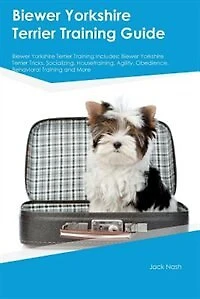Biewer Yorkshire Terrier Training Guide Biewer Yorkshire Terrier Training Includes: Biewer Yorkshire Terrier Tricks, Socializing, Housetraining, Agility, Obedience, Behavioral Trainin