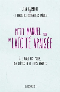 Petit manuel pour une laïcité apaisée: à l'usage des profs, élèves et de leurs parents