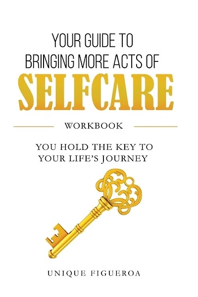 Your Guide to Bringing more Acts of SelfCare Workbook: You hold your key to your life's journey