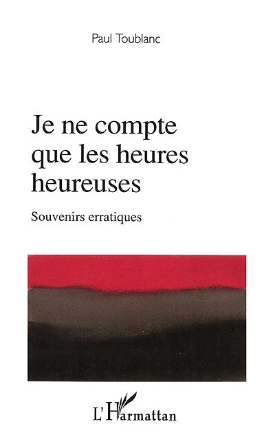 Je ne compte que les heures heureuses: Souvenirs erratiques