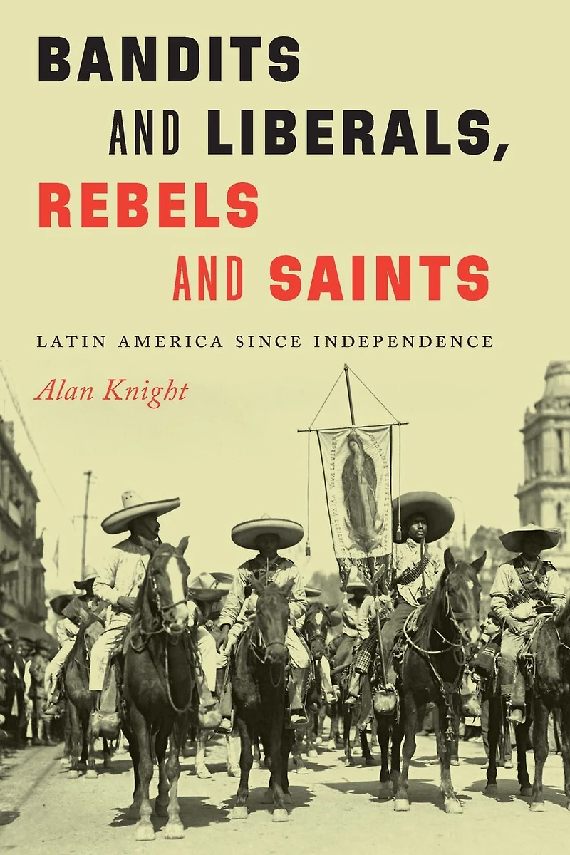 Bandits and Liberals, Rebels Saints: Latin America since Independence