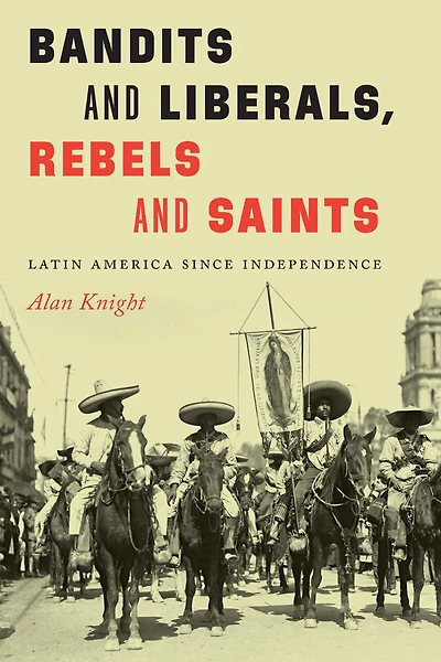 Bandits and Liberals, Rebels Saints: Latin America since Independence