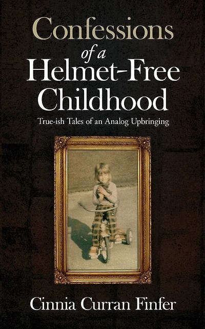 Confessions of a Helmet-Free Childhood: True-ish Tales of an Analog Upbringing