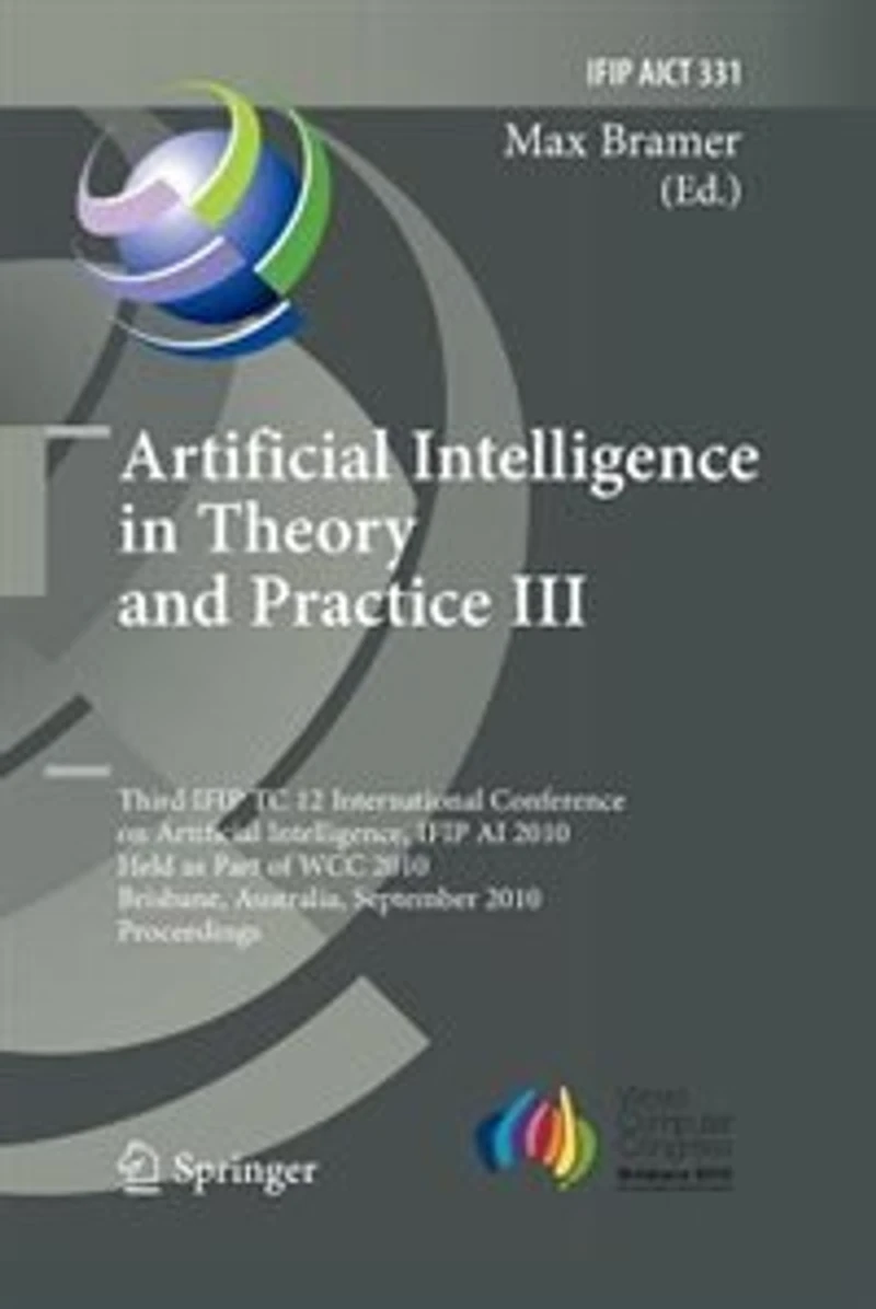 Artificial Intelligence Theory and Practice III: Third IFIP TC 12 International Conference on Intelligence, AI 2010, Held as Part of WCC Brisbane, Australia, September 20-23, Proceedings