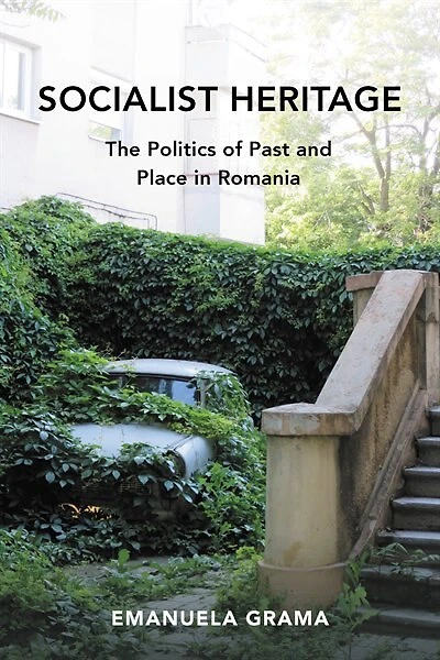 Socialist Heritage: The Politics Of Past And Place Romania
