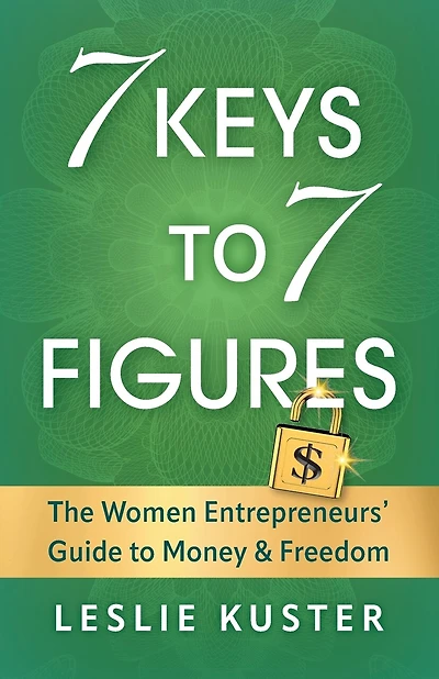 7 Keys to 7 Figures: The Women Entrepreneurs' Guide to Money and Freedom