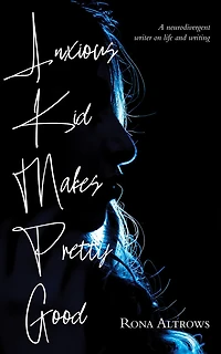 Anxious Kid Makes Pretty Good: A Neurodivergent Writer on Life and Writing
