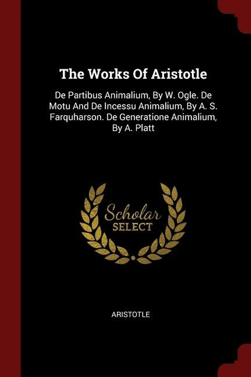 The Works Of Aristotle: De Partibus Animalium, By W. Ogle. Motu And Incessu A. S. Farquharson. Gener