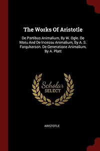 The Works Of Aristotle: De Partibus Animalium, By W. Ogle. Motu And Incessu A. S. Farquharson. Gener