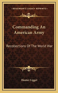 Commanding An American Army: Recollections Of The World War