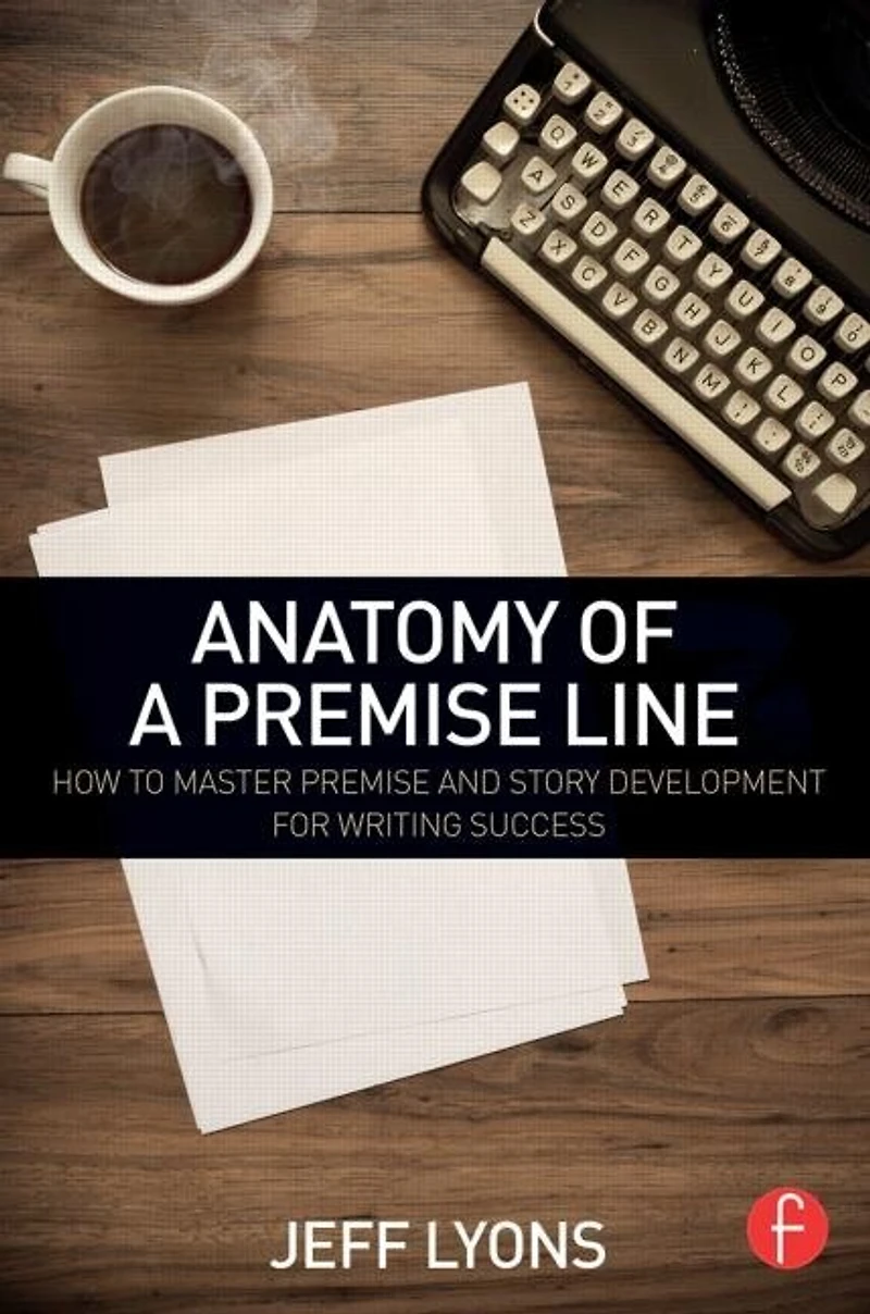 Anatomy of a Premise Line: How to Master and Story Development for Writing Success