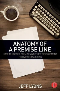 Anatomy of a Premise Line: How to Master and Story Development for Writing Success