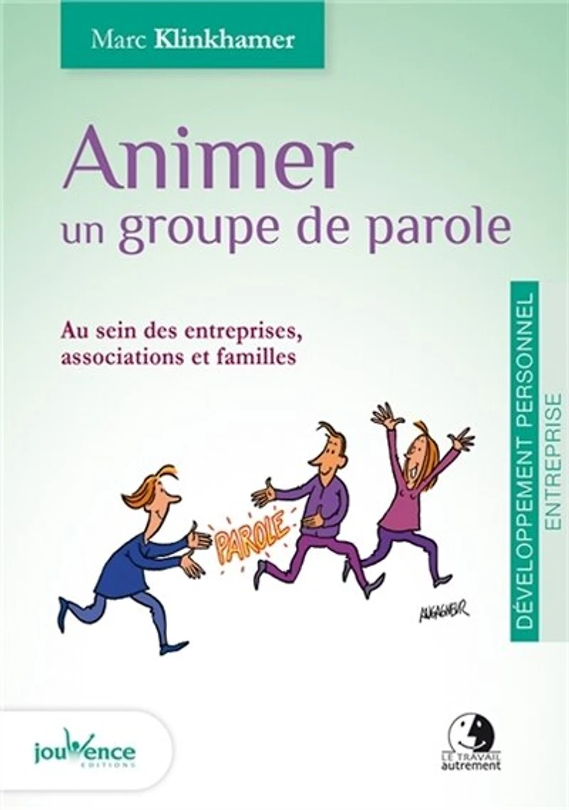 Animer un groupe de parole: au sein des entreprises, associations et familles