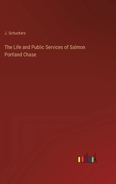 The Life and Public Services of Salmon Portland Chase