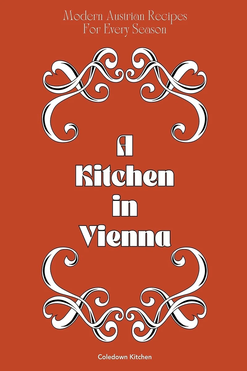 A Kitchen in Vienna: Modern Austrian Recipes For Every Season