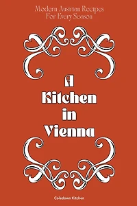 A Kitchen in Vienna: Modern Austrian Recipes For Every Season