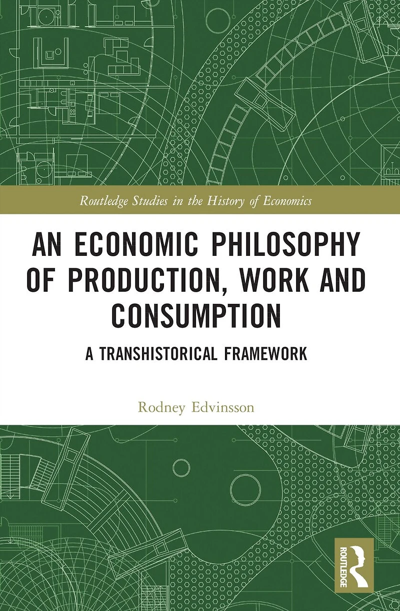 An Economic Philosophy of Production, Work and Consumption: A Transhistorical Framework