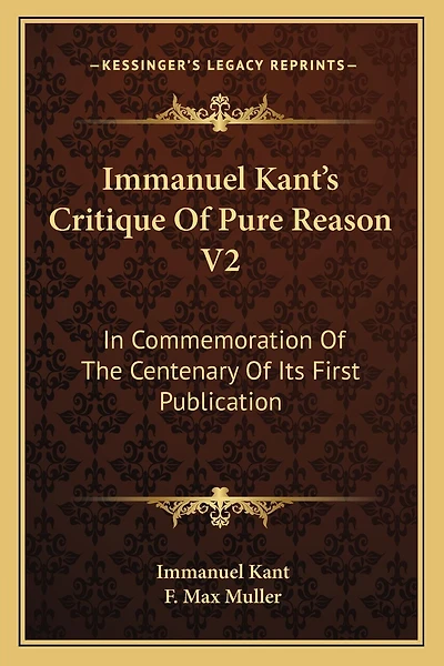 Immanuel Kant's Critique of Pure Reason V2: In Commemoration of the Centenary of Its First Publication