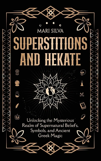 Superstitions and Hekate: Unlocking the Mysterious Realm of Supernatural Beliefs, Symbols, and Ancient Greek Magic