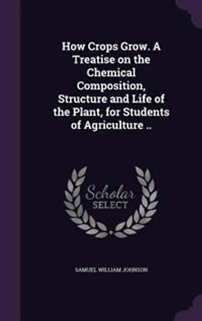 How Crops Grow. A Treatise on the Chemical Composition, Structure and Life of the Plant