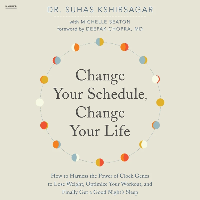 Change Your Schedule, Life: How to Harness the Power of Clock Genes Lose Weight, Optimize Workout, and Finally Get a Good Night's Sleep