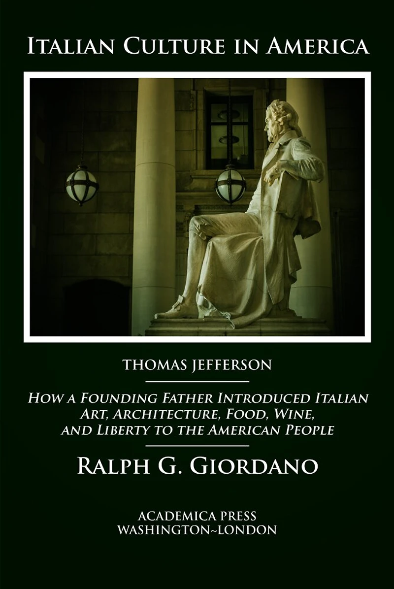 Italian Culture In America: How A Founding Father Introduced Italian Art, Architecture, Food, Wine, And Liberty To The American