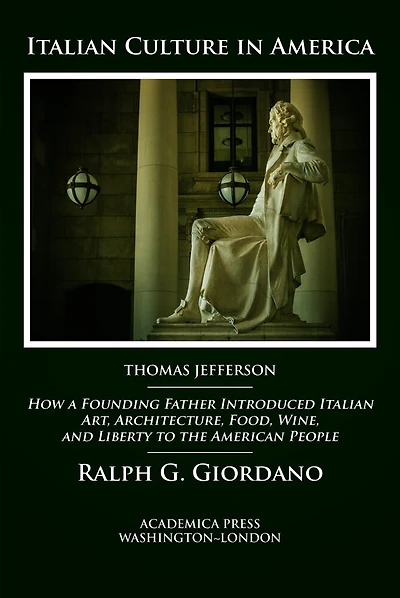 Italian Culture In America: How A Founding Father Introduced Italian Art, Architecture, Food, Wine, And Liberty To The American