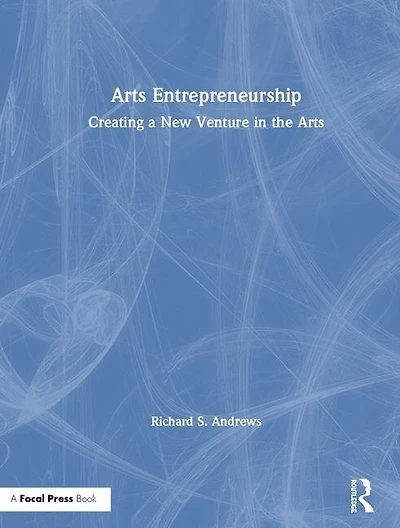 Arts Entrepreneurship: Creating A New Venture The