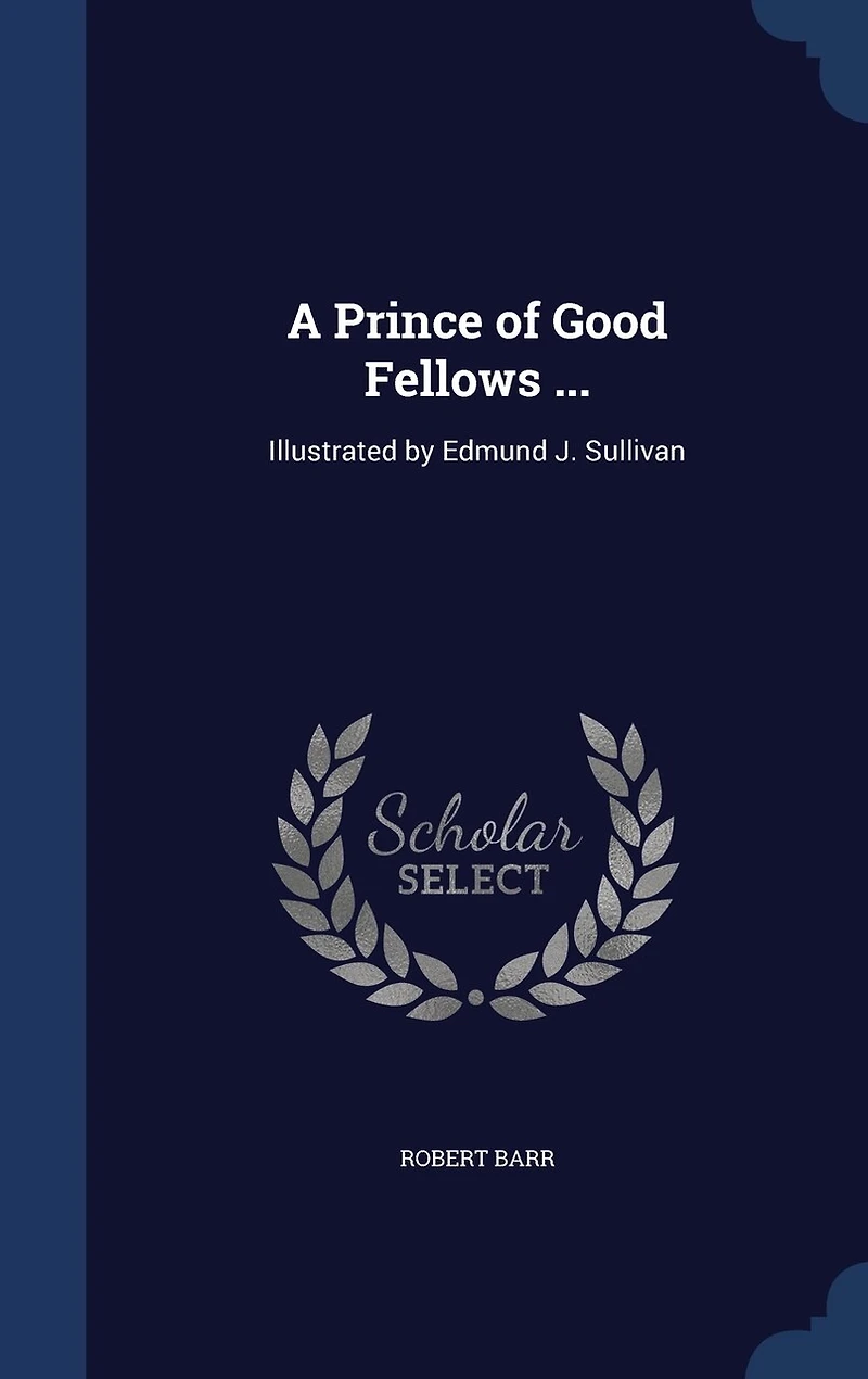 A Prince of Good Fellows ...: Illustrated by Edmund J. Sullivan