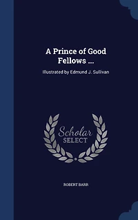 A Prince of Good Fellows ...: Illustrated by Edmund J. Sullivan