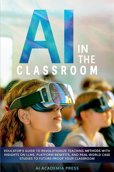 AI in the Classroom: Educator's Guide to Revolutionize Teaching Methods with insights on LLMs, platform benefits, and real-world case studies to future-proof your classroom