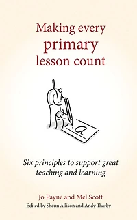 Making Every Primary Lesson Count: Six Principles To Support Great Teaching And Learning