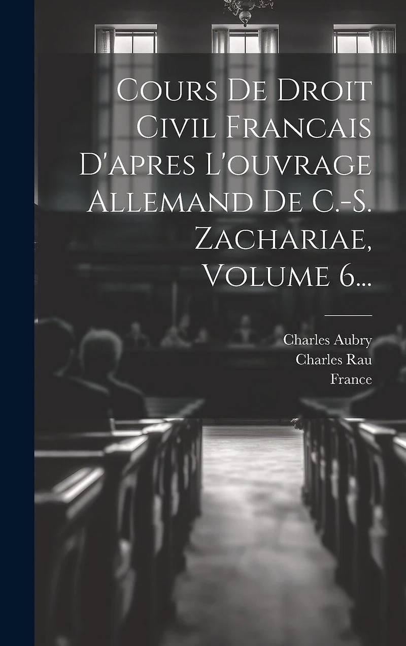 Cours De Droit Civil Francais D'apres L'ouvrage Allemand De C.-s. Zachariae, Volume 6...