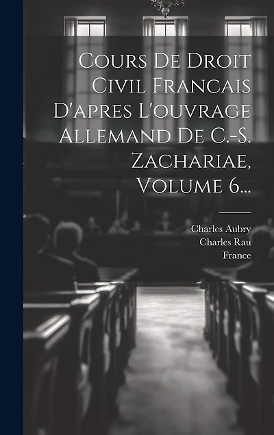 Cours De Droit Civil Francais D'apres L'ouvrage Allemand De C.-s. Zachariae, Volume 6...