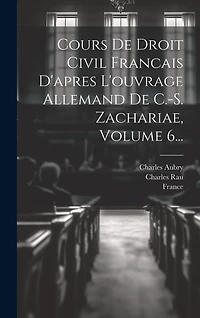Cours De Droit Civil Francais D'apres L'ouvrage Allemand De C.-s. Zachariae, Volume 6...