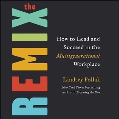 The Remix: How To Lead And Succeed Multigenerational Workplace