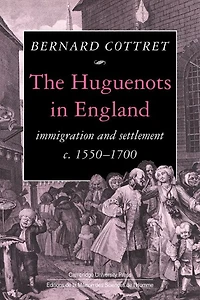 The Huguenots England: Immigration and Settlement c.1550–1700