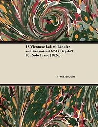 18 Viennese Ladies' Ländler and Ecossaises D.734 (Op.67) - For Solo Piano (1826)