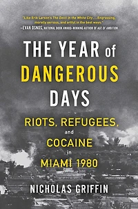 The Year of Dangerous Days: Riots, Refugees, and Cocaine Miami 1980