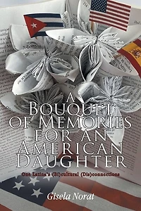 A Bouquet of Memories for an American Daughter: One Latina's (Bi)cultural (Dis)connections
