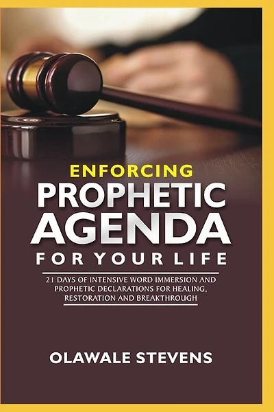 Enforcing Prophetic Agenda For Your Life: 21 Days Of Intensive Word Immersion And Prophetic Declarations For Healing, Restoration And Breakthroughs