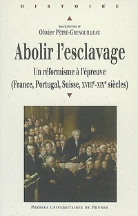 Abolir l'esclavage: un réformisme à l'épreuve (France, Suisse, Portugal, XVIIIe-XIXe siècle)