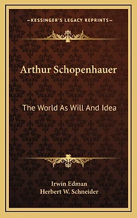 Arthur Schopenhauer: The World As Will And Idea