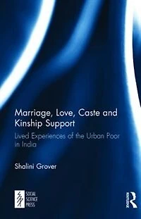 Marriage, Love, Caste and Kinship Support: Lived Experiences of the Urban Poor India
