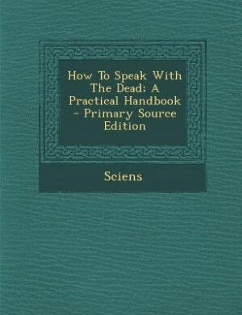 How To Speak With The Dead; A Practical Handbook - Primary Source Edition